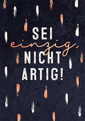 Sei einzig, nicht artig!