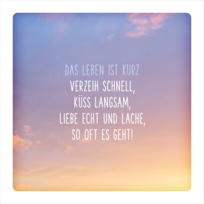 Das Leben ist kurz...
